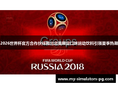 2026世界杯官方合作伙伴推出北美限定口味运动饮料引领夏季热潮 2026世界杯官方合作伙伴推出北美限定口味运动饮料引领夏季热潮