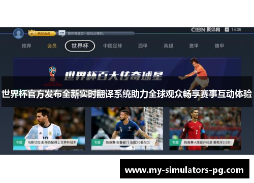 世界杯官方发布全新实时翻译系统助力全球观众畅享赛事互动体验 世界杯官方发布全新实时翻译系统助力全球观众畅享赛事互动体验