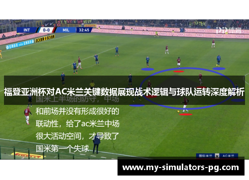 福登亚洲杯对AC米兰关键数据展现战术逻辑与球队运转深度解析 福登亚洲杯对AC米兰关键数据展现战术逻辑与球队运转深度解析